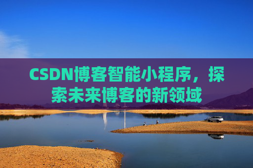 CSDN博客智能小程序，探索未来博客的新领域